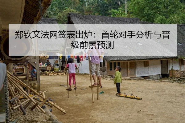 郑钦文法网签表出炉：首轮对手分析与晋级前景预测